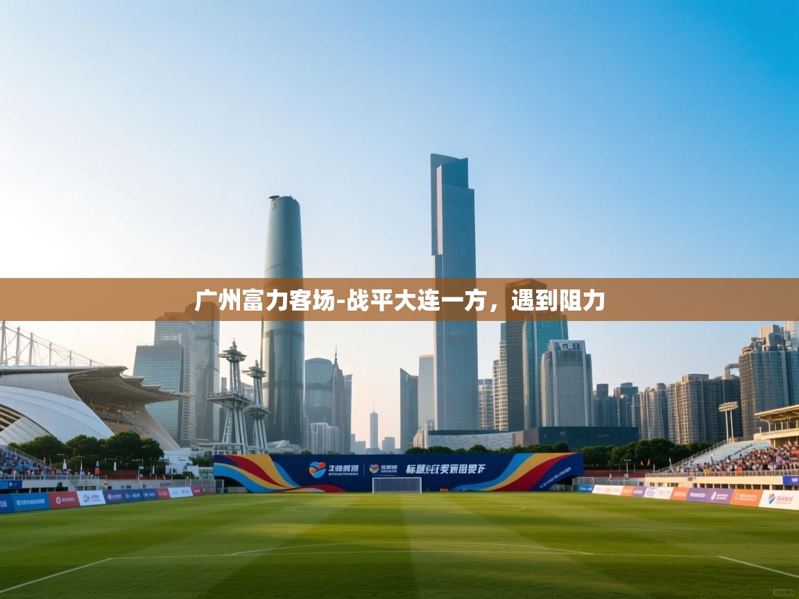 广州富力客场-战平大连一方,遇到阻力 第2张