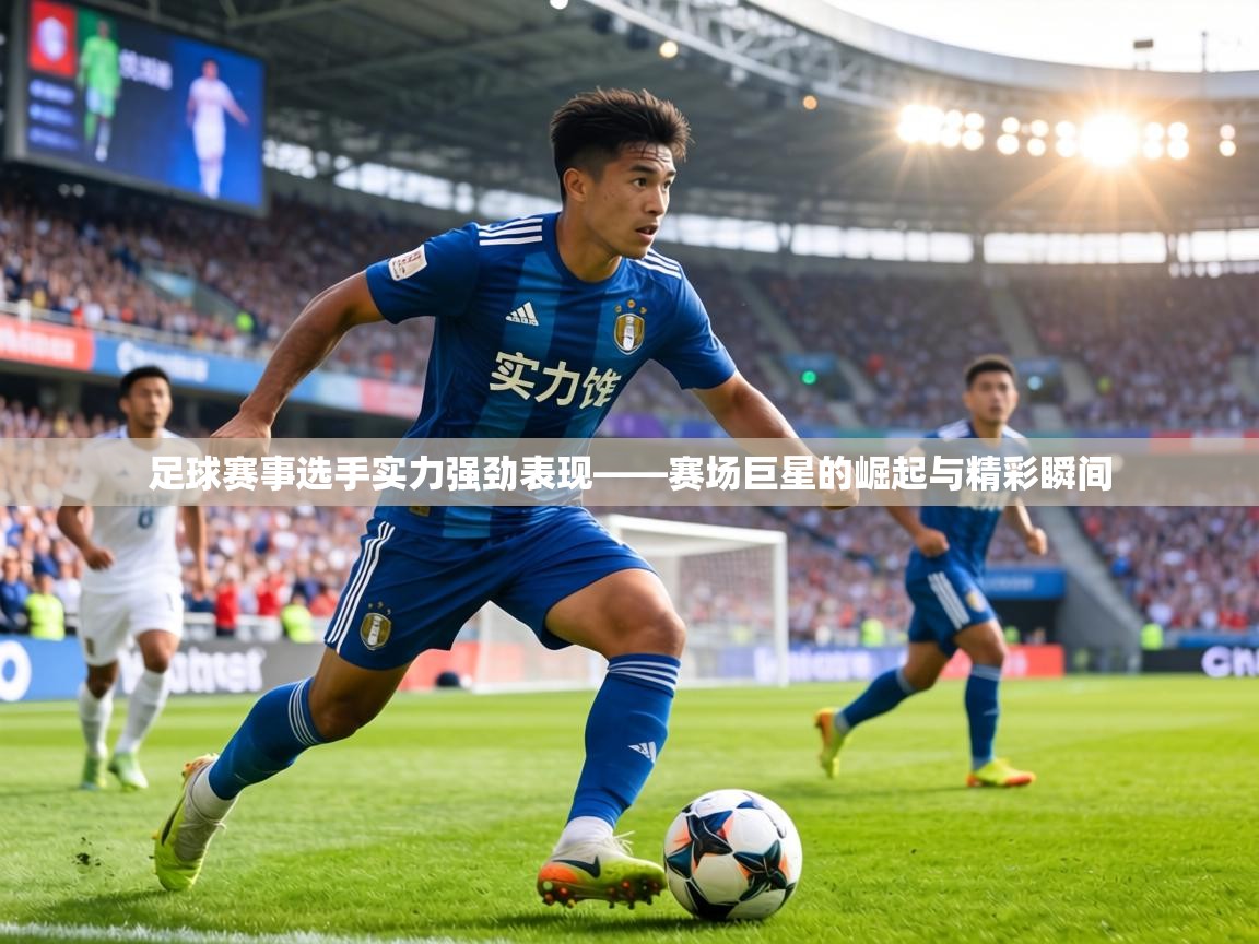 足球赛事选手实力强劲表现——赛场巨星的崛起与精彩瞬间 第2张